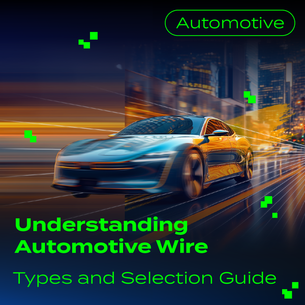 Understanding Automotive Wire: Types and Selection Guide
